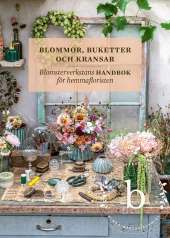 Blommor, buketter och kransar : blomsterverkstans handbok för hemmafloristen av Minna Mercke Schmidt