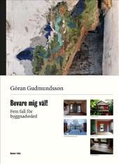 Bevare mig väl! : fem fall för byggnadsvård av Göran Gudmundsson