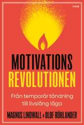 Motivationsrevolutionen : från temporär tändning till livslång låga av Magnus Lindwall,Olof Röhlander