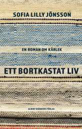 Ett bortkastat liv : En roman om kärlek av Sofia Lilly Jönsson